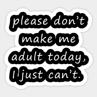 please don’t make me adult today, I just can’t. Sticker